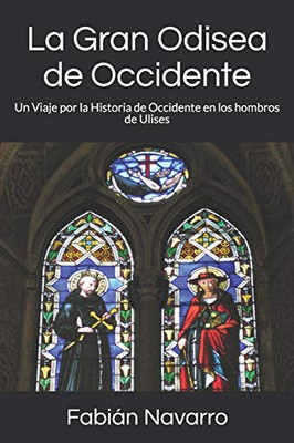 La Gran Odisea De Occidente: Un Viaje Por La Historia De Occidente En Los Hombros De Ulises (Spanish Edition)