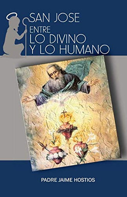 San Jose, Entre Lo Divino Y Lo Humano (Spanish Edition)