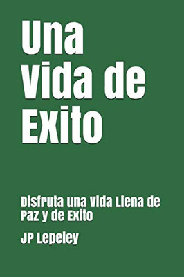 Una Vida De Exito: Disfruta Una Vida Llena De Paz Y De Exito (Spanish Edition)