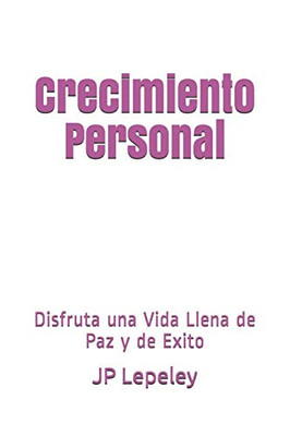 Crecimiento Personal: Disfruta Una Vida Llena De Paz Y De Exito (Spanish Edition)