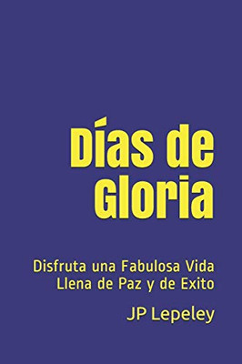 D?as De Gloria: Disfruta Una Fabulosa Vida Llena De Paz Y De Exito (Spanish Edition)