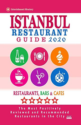 Istanbul Restaurant Guide 2020: Best Rated Restaurants In Istanbul, Turkey - 500 Restaurants, Special Places To Drink And Eat Good Food Around (Restaurant Guide 2020)