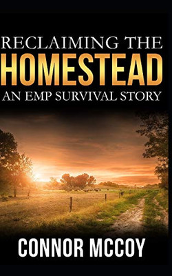 Reclaiming The Homestead: An Emp Survival Story (Beyond The Grid)
