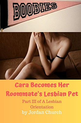 Cara Becomes Her Roommate'S Lesbian Pet: Part Iii Of A Lesbian Orientation, Domination And Submission
