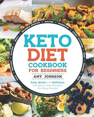 Keto Diet Cookbook For Beginners: Easy, Quick And Delicious Ketogenic Diet Recipes For Busy People | Eat Healthy And Lose Weight Fast!