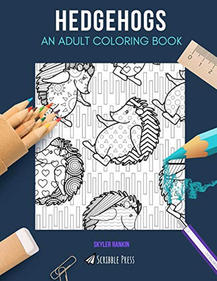 Hedgehogs: An Adult Coloring Book: A Hedgehogs Coloring Book For Adults