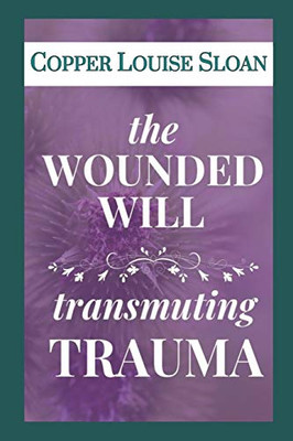 The Wounded Will: Transmuting Trauma