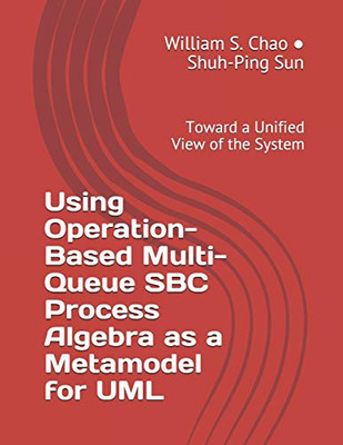 Using Operation-Based Multi-Queue Sbc Process Algebra As A Metamodel For Uml: Toward A Unified View Of The System