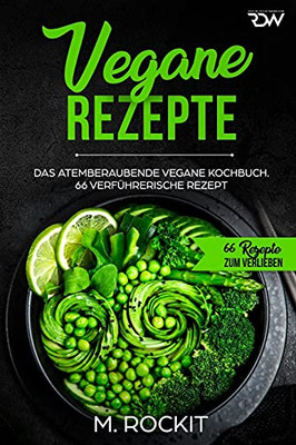 Vegane Rezepte, Das Atemberaubende Vegane Kochbuch.: 66 Verf?hrerische Rezept. (66 Rezepte Zum Verlieben) (German Edition)