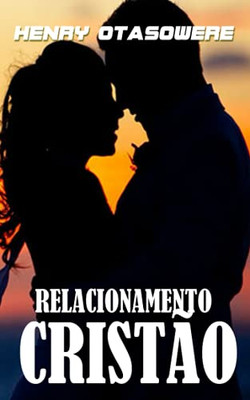 Relacionamento Crist?o (Trate Sua Mulher Como Uma Rainha) (Portuguese Edition)