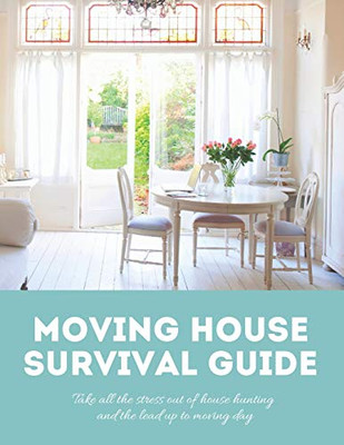 Moving House Survival Guide: 8.5X11 In Book Of House Hunting Checklists And Info To Make Moving A Breeze (Home Buying Helpers)