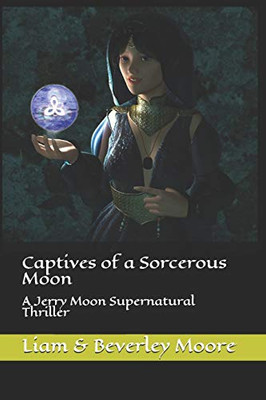 Captives Of A Sorcerous Moon: A Jerry Moon Supernatural Thriller (Jerry Moon Supernatural Thrillers)