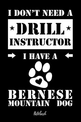 I Don'T Need A Drill Instructor I Have A Bernese Mountain Dog Notebook: F?r Berner Sennenhund Hundebesitzer | Tagebuch F?r Berner Sennenhund Welpen & ... In 6X9' , Punkteraster (German Edition)