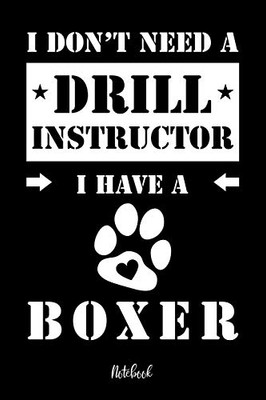 I Don'T Need A Drill Instructor I Have A Boxer Notebook: F?r Boxer Hundebesitzer | Tagebuch F?r Boxer Welpen & Hundeschule | Notizen, Fortschritte & ... In 6X9' , Punkteraster (German Edition)