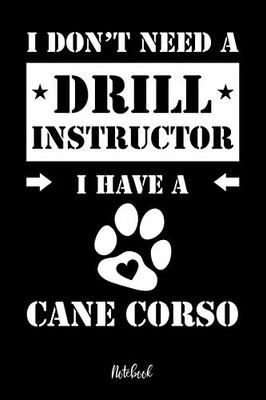 I Don'T Need A Drill Instructor I Have A Cane Corso Notebook: F?r Cane Corso Hundebesitzer | Tagebuch F?r Cane Corso Welpen & Hundeschule | Notizen, ... In 6X9' , Punkteraster (German Edition)