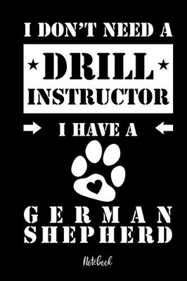 I Don'T Need A Drill Instructor I Have A German Shepherd Notebook: F?r Deutscher Sch?ferhund Hundebesitzer | Tagebuch F?r Sch?ferhunde Welpen & ... In 6X9' , Punkteraster (German Edition)