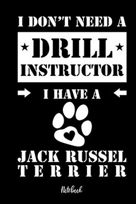 I Don'T Need A Drill Instructor I Have A Jack Russel Terrier Notebook: F?r Jack Russell Terrier Hundebesitzer | Tagebuch F?r Jack Russell Terrier ... In 6X9' , Punkteraster (German Edition)