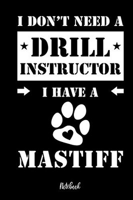 I Don'T Need A Drill Instructor I Have A Mastiff Notebook: F?r Mastiff Hundebesitzer | Tagebuch F?r Mastiff Welpen & Hundeschule | Notizen, ... Im 6X9' , Punkteraster (German Edition)