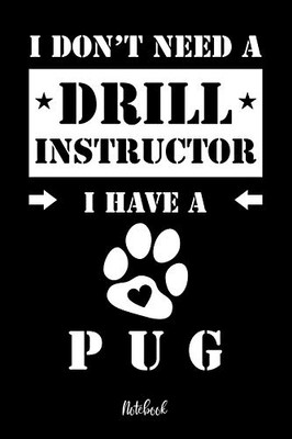 I Don'T Need A Drill Instructor I Have A Pug Notebook: F?r Mops Hundebesitzer | Tagebuch F?r Mops Welpen & Hundeschule | Notizen, Fortschritte & ... In 6X9' , Punkteraster (German Edition)
