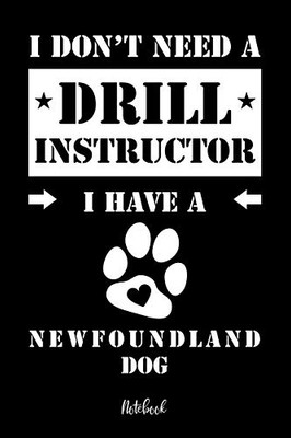 I Don'T Need A Drill Instructor I Have A Newfoundland Dog Notebook: F?r Neufundl?nder Hundebesitzer | Tagebuch F?r Neufundl?nder Welpen & Hundeschule ... In 6X9' , Punkteraster (German Edition)