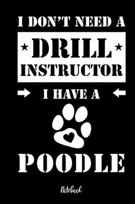 I Don'T Need A Drill Instructor I Have A Poodle Notebook: F?r Pudel Hundebesitzer | Tagebuch F?r Pudel Welpen & Hundeschule | Notizen, Fortschritte & ... In 6X9' , Punkteraster (German Edition)