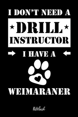 I Don'T Need A Drill Instructor I Have A Weimaraner Notebook: F?r Weimaraner Hundebesitzer | Tagebuch F?r Weimaraner Welpen & Hundeschule | Notizen, ... In 6X9' , Punkteraster (German Edition)