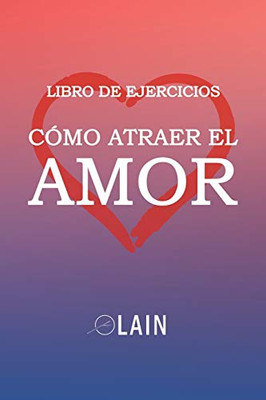 C?Mo Atraer El Amor: Libro De Ejercicios (Spanish Edition)