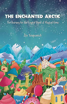 The Enchanted Arctic: The Journey For The Crystal Wand Of Magical Gems