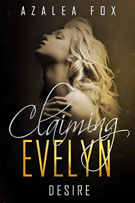 Claiming Evelyn - Desire: Book One In The Claiming Evelyn Dark Romance Series