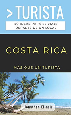 MaS Que Un Turista- Costa Rica: 50 Ideas Para El Viaje Departe De Un Local (Spanish Edition)