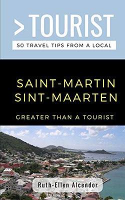 Greater Than A Tourist- Saint-Martin / Sint-Maarten: 50 Travel Tips From A Local (Greater Than A Tourist Caribbean)