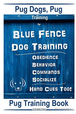 Pug Dogs, Pug Training By Blue Fence | Dog Training Obedience Û Behavior, Commands Û Socialize, Hand Cues Too! Pug Training Book