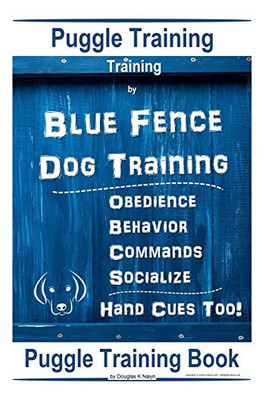 Puggle Training, By Blue Fence Dog Training, Obedience Û Behavior, Commands Û Socialize, Hand Cues Too!: Puggle Training Book