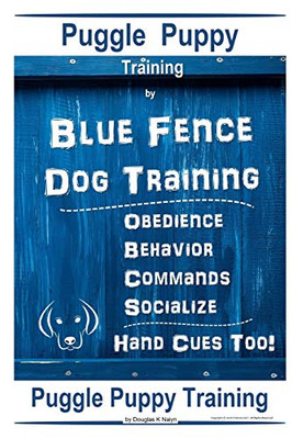 Puggle Puppy By Blue Fence Dog Training, Obedience Û Behavior- Commands Û Socialize, Hand Cues Too!: Puggle Puppy Training