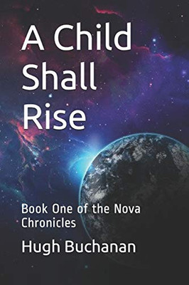 A Child Shall Rise: Book One Of The Nova Chronicles