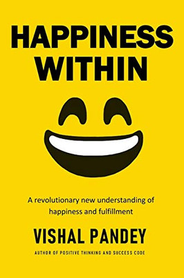 Happiness Within: A Revolutionary New Understanding Of Happiness And Fulfillment