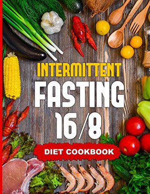 Intermittent Fasting 16/8 - Diet Cookbook: The Essentials Natural Cleansing Guide To Fast Weight Loss Improved Metabolism And Healthy Lifestyle For ... 30 Delicious Calorie-Controlled Recipes