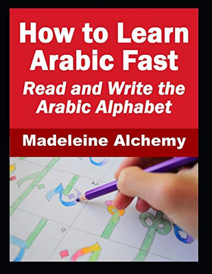 How To Learn Arabic Fast: Read And Write The Arabic Alphabet (Transform Your World)