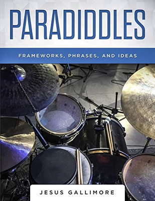 Paradiddles: Frameworks, Phrases, And Ideas (Volume)