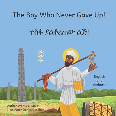 The Boy Who Never Gave Up: In English And Amharic