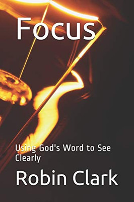 Focus: Using God'S Word To See Clearly