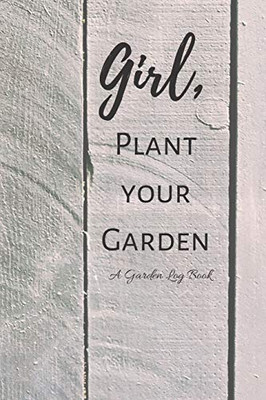 Girl, Plant Your Garden: A Garden Log