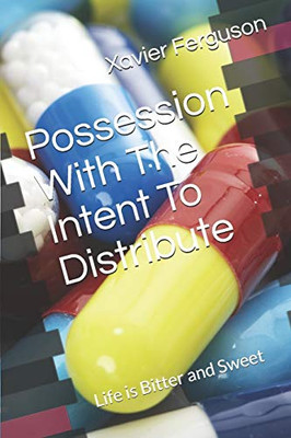 Possession With The Intent To Distribute: Life Is Bitter And Sweet