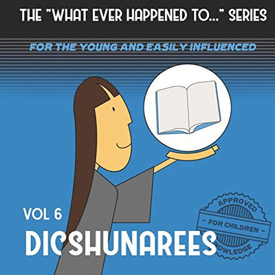 The "What Ever Happened To . . ." Series, Volume 6: Dicshunarees (The "What Ever Happened To . . ." Series (For The Young And Easily Influenced))