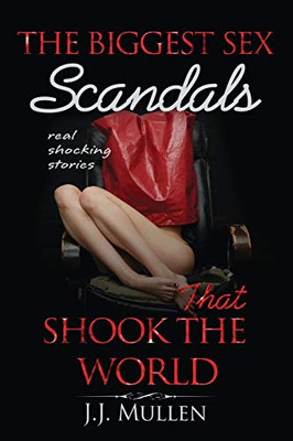 Sex: The Biggest Sex Scandals That Shook The World