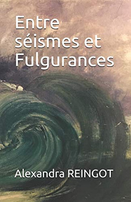 Entre S?ismes Et Fulgurances (French Edition)