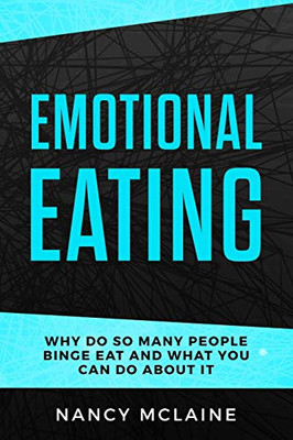 Emotional Eating: Why Do So Many People Binge Eat And What You Can Do About It