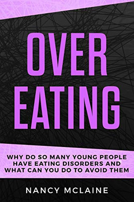 Overeating: Why Do So Many Young People Have Eating Disorders And What Can You Do To Avoid Them