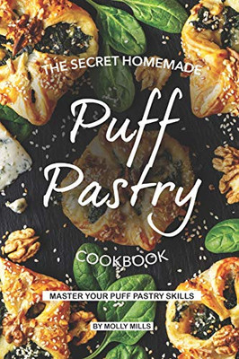 The Secret Homemade Puff Pastry Cookbook: Master Your Puff Pastry Skills