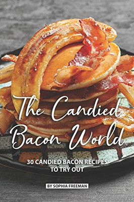 The Candied Bacon World: 30 Candied Bacon Recipes To Try Out